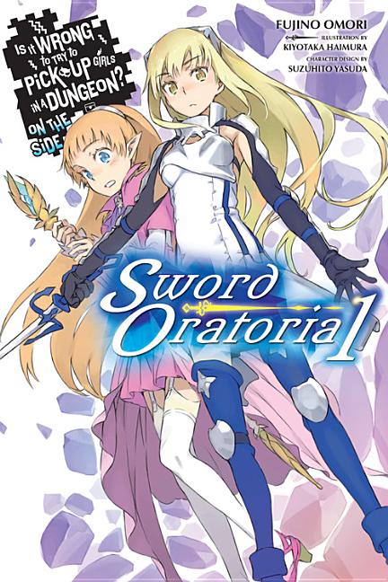 Is It Wrong to Try to Pick Up Girls in a Dungeon? on the Side: Sword Oratoria, Vol. 1 (Light Novel): Volume 1