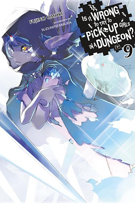Is It Wrong to Try to Pick Up Girls in a Dungeon?, Vol. 9 (Light Novel): Volume 9