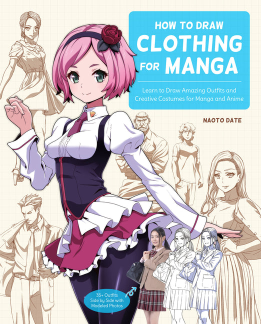 How to Draw Clothing for Manga Learn to Draw Amazing Outfits and Creative Costumes for Manga and Anime - 35+ Outfits Side by Side with Modeled Photos