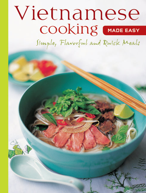 Vietnamese Cooking Made Easy: Simple, Flavorful and Quick Meals [Vietnamese Cookbook, 50 Recipes]