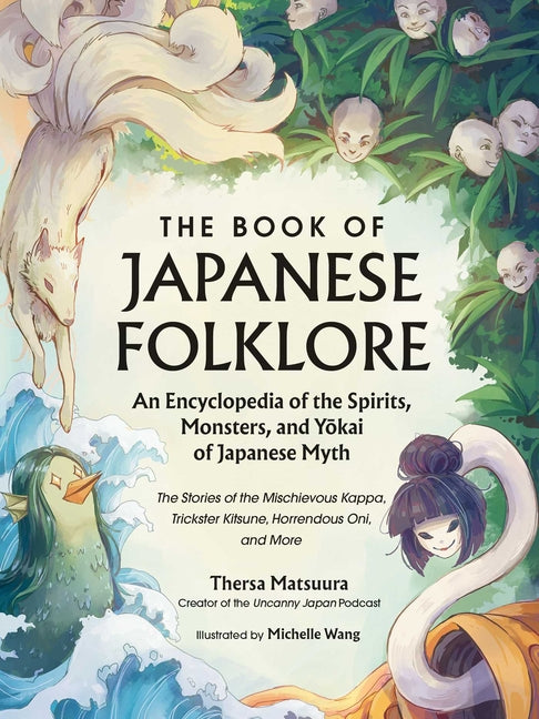 The Book of Japanese Folklore: An Encyclopedia of the Spirits, Monsters, and Yokai of Japanese Myth: The Stories of the Mischievous Kappa, Trickster Kitsu