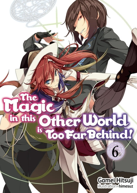The Magic in This Other World Is Too Far Behind! Volume 6 (Light Novel)