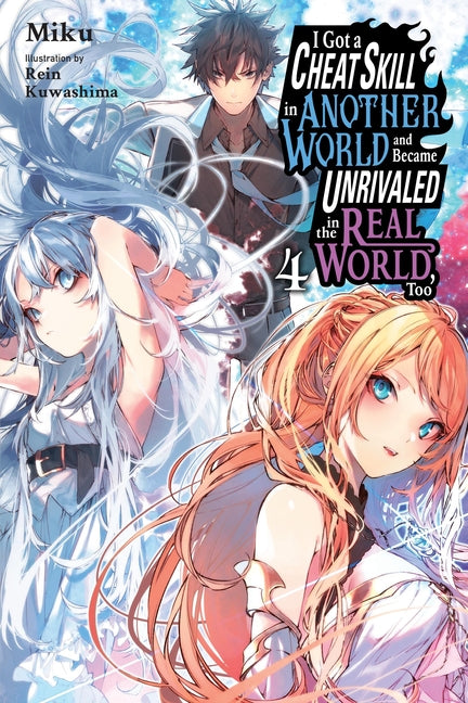 I Got a Cheat Skill in Another World and Became Unrivaled in the Real World, Too, Vol. 4 (Light Novel): Volume 4