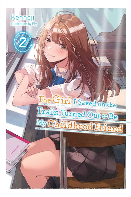 The Girl I Saved on the Train Turned Out to Be My Childhood Friend, Vol. 2 (Light Novel): Volume 2