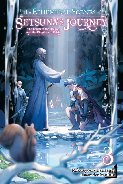 The Ephemeral Scenes of Setsuna's Journey, Vol. 3 (Light Novel): The Bonds of the Dragon and the Kingdom in Crisis Volume 3
