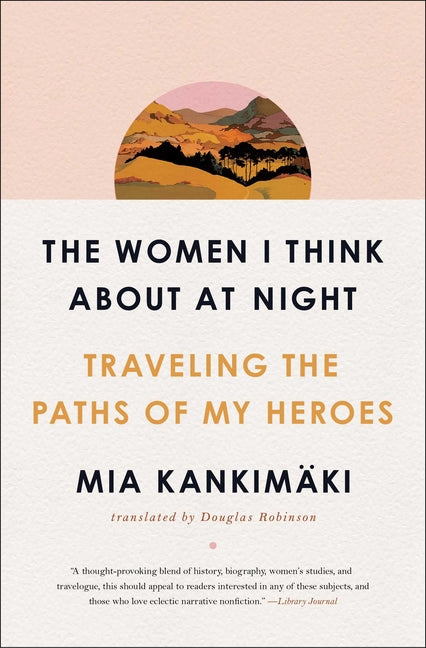 The Women I Think about at Night: Traveling the Paths of My Heroes