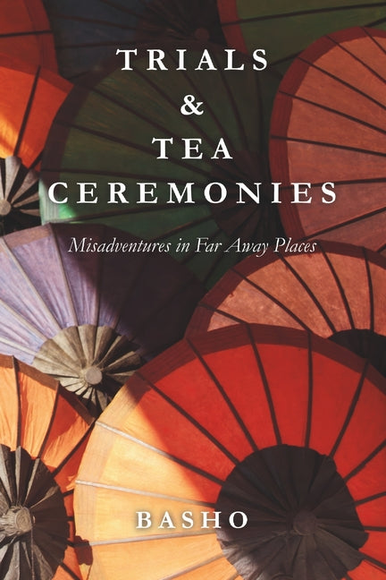 Trials & Tea Ceremonies Misadventures in Far Away Places