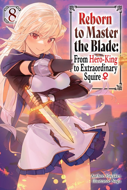 Reborn to Master the Blade: From Hero-King to Extraordinary Squire?, Vol. 8 (Light Novel): Volume 8