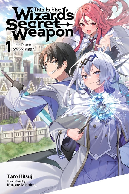 This Is the Wizard's Secret Weapon, Vol. 1 (Light Novel): The Dawn Swordsman Volume 1